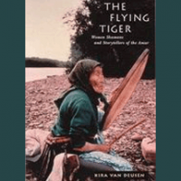 The Flying Tiger: Women Shamans and Storytellers of the Amur